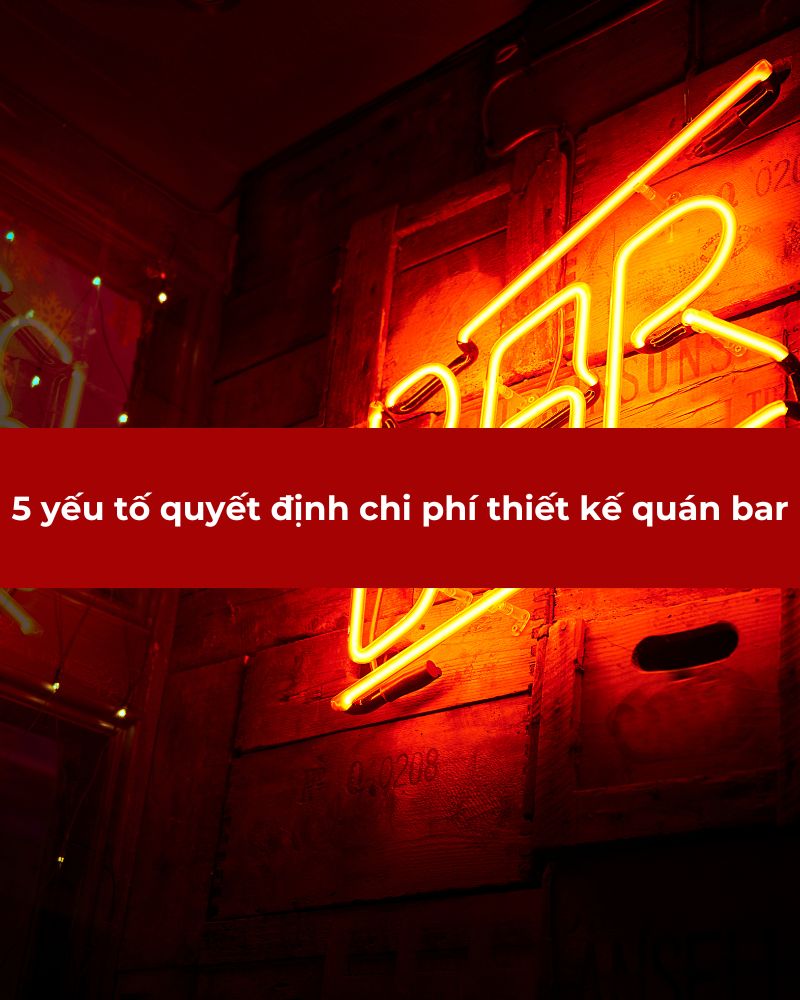 5 yếu tố quyết định chi phí thiết kế quán bar